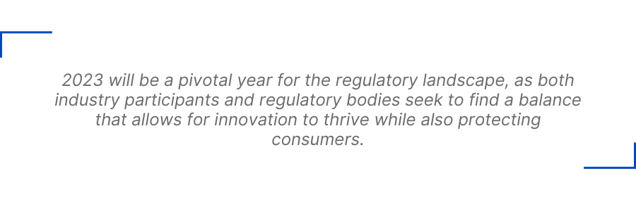 2023 will be a pivotal year for the regulatory landscape of the crypto market, as both industry participants and regulatory bodies seek to find a balance that allows for innovation to thrive while also protecting consumers.