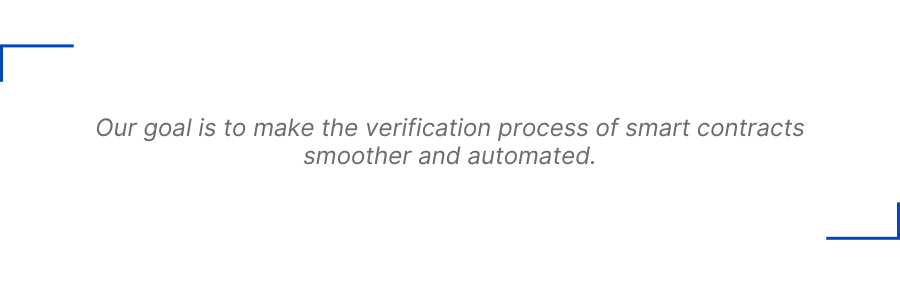 Our goal is to make the verification process of smart contracts smoother and automated