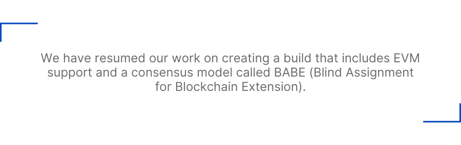 We have resumed our work on creating a build that includes EVM support and a consensus model called Babe (Blind Assignment for Blockchain Extension).