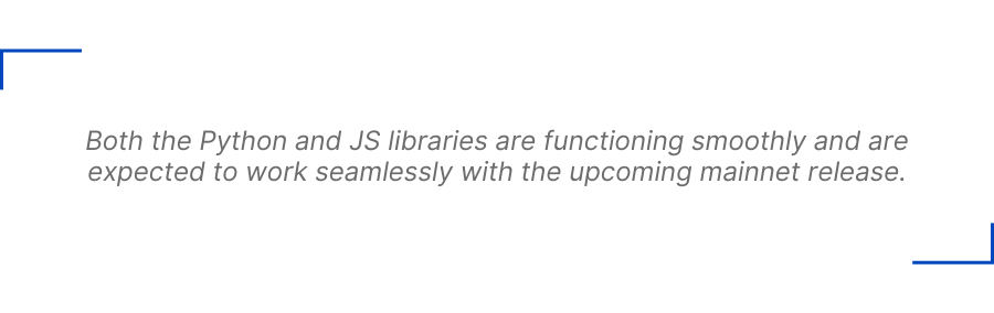 Both the Python and JS libraries are functioning smoothly and are expected to work seamlessly with the upcoming mainnet release.