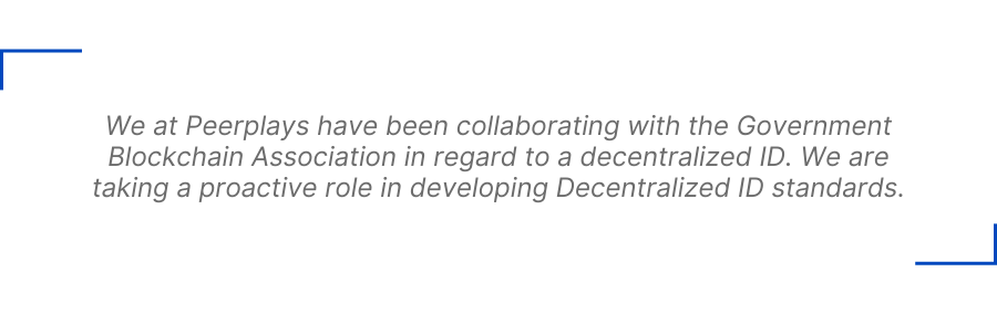 We at Peerplays have been collaborating with the Government Blockchain Association in regard to a decentralized ID. We are taking a proactive role in developing Decentralized ID standards.